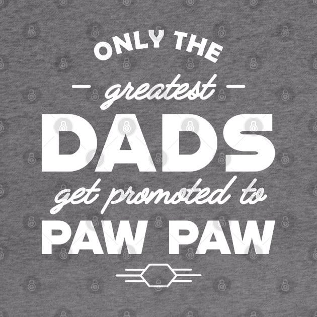 Paw Paw - Only the greatest dad get promoted to paw paw by KC Happy Shop